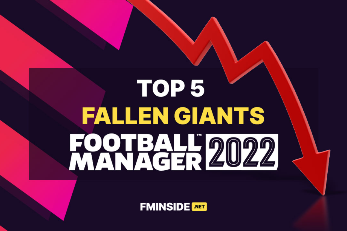 Top 5 Fallen Giants in FM22 FMInside Football Manager Community